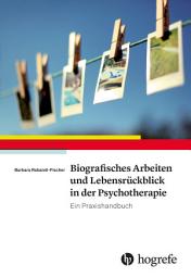 Icon image Biografisches Arbeiten und Lebensrückblick in der Psychotherapie: Ein Praxishandbuch