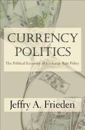 Icon image Currency Politics: The Political Economy of Exchange Rate Policy
