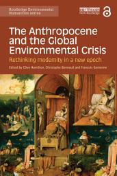 Icon image The Anthropocene and the Global Environmental Crisis: Rethinking modernity in a new epoch