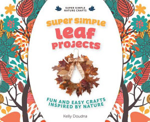 Icon image Super Simple Leaf Projects: Fun and Easy Crafts Inspired by Nature: Fun and Easy Crafts Inspired by Nature