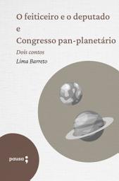 Icon image O feiticeiro e o deputado e Congresso pan-planetário: Dois contos de Lima Barreto