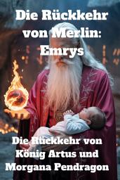 Icon image Die Rückkehr von Merlin: Emrys: Die Rückkehr von König Artus und Morgana Pendragon