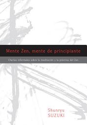 Icon image Mente Zen, mente de principiante (Zen Mind, Beginner's Mind): Charlas informales sobre la Meditaci¢n y la Pr ctica del Zen
