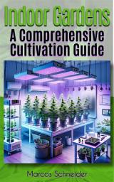 Icon image Indoor Gardens: A Comprehensive Cultivation Guide