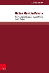 Icon image Italian Music in Dakota: The Function of European Musical Theater in U.S. Culture