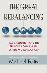 Icon image The Great Rebalancing: Trade, Conflict, and the Perilous Road Ahead for the World Economy - Updated Edition