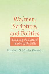 Icon image Wo/men, Scripture, and Politics: Exploring the Cultural Imprint of the Bible