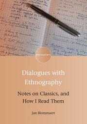 Icon image Dialogues with Ethnography: Notes on Classics, and How I Read Them
