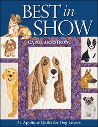 Icon image Best in Show: 24 Appliqué Quilts for Dog Lovers