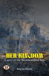 Icon image Her kingdom A story of the Westmoreland Fells