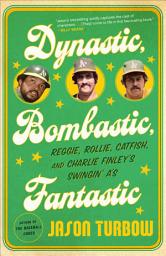 Icon image Dynastic, Bombastic, Fantastic: Reggie, Rollie, Catfish, and Charlie Finley's Swingin' A's