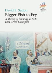 Icon image Bigger Fish to Fry: A Theory of Cooking as Risk, with Greek Examples