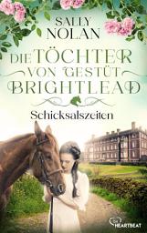 Icon image Die Töchter von Gestüt Brightlead – Schicksalszeiten: Auftakt zur mitreißenden und romantischen Familiensaga