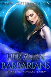 Icon image Her Alien Barbarians: Otherworldly Mates SciFi Serial Romance- Part Three