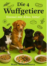 Icon image Die 4 Wuffgetiere - Einmal mit Alles, bitte!: 30 vollwertige Hundenapfgerichte mit Fleisch, Gemüse, Kräutern und Flocken, Ausgabe 11