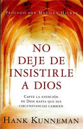 Icon image No deje de insistirle a Dios: Capte la atención de Dios hasta que sus circunstancias cambien