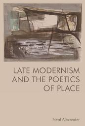Icon image Late Modernism and the Poetics of Place
