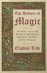 Icon image The History of Magic - Including a Clear and Precise Exposition of its Procedure, Its Rites and Its Mysteries