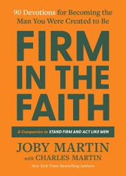 Icon image Firm in the Faith: 90 Devotions for Becoming the Man You Were Created to Be
