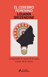 Icon image El cerebro femenino: Comprender la mente de la mujer a través de la ciencia