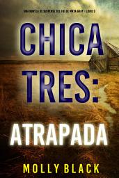Icon image Chica tres: atrapada (Una novela de suspense del FBI de Maya Gray - Libro 3)