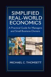Icon image Simplified Real-World Economics: A Practical Guide for Managers and Small Business Owners