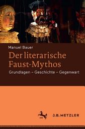 Icon image Der literarische Faust-Mythos: Grundlagen – Geschichte – Gegenwart