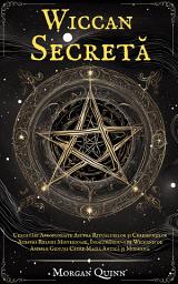 Icon image Wiccan Secretă: Cercetări Aprofundate Asupra Ritualurilor și Ceremoniilor Acestei Religii Misterioase, Îndrumându-i pe Wiccanii de Ambele Genuri Către Magia Antică și Modernă.