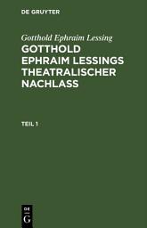 Icon image Gotthold Ephraim Lessing: Gotthold Ephraim Leßings Theatralischer Nachlaß. Teil 1