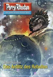 Icon image Perry Rhodan 2752: Das Antlitz des Rebellen: Perry Rhodan-Zyklus "Das Atopische Tribunal"