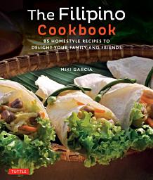 Icon image Filipino Cookbook: 85 Homestyle Recipes to Delight Your Family and Friends