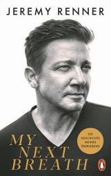 Icon image My Next Breath: Die Geschichte meines Überlebens - Jeremy Renners packender Bericht über den tragischen Unfall, der ihn fast das Leben kostete - Der NYT-Bestseller - Deutsche Ausgabe