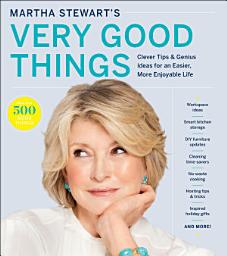 Icon image Martha Stewart's Very Good Things: Clever Tips & Genius Ideas for an Easier, More Enjoyable Life