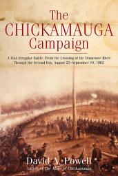 Icon image The Chickamauga Campaign: A Mad Irregular Battle: From the Crossing of Tennessee River Through the Second Day, August 22–September 19, 1863