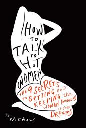Icon image How to Talk to Hot Women: The 9 Secrets to Getting and Keeping the Woman (Women) of Your Dreams