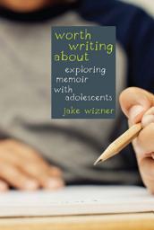 Icon image Worth Writing About: Exploring Memoir with Adolescents