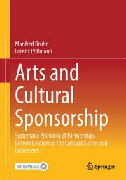 Icon image Arts and Cultural Sponsorship: Systematic Planning of Partnerships Between Actors in the Cultural Sector and Businesses