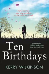 Icon image Ten Birthdays: An emotional, uplifting book about love, loss and hope