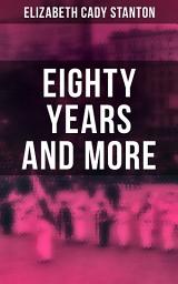 Icon image Eighty Years and More: Memoirs of Elizabeth Cady Stanton (1815-1897)