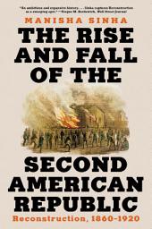 Icon image The Rise and Fall of the Second American Republic: Reconstruction, 1860-1920