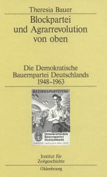 Icon image Blockpartei und Agrarrevolution von oben: Die Demokratische Bauernpartei Deutschlands 1948-1963