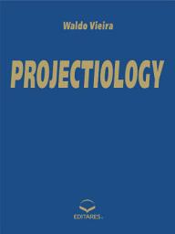 Icon image PROJECTIOLOGY: A Panorama of Experiences of the Consciousness outside the Human Body