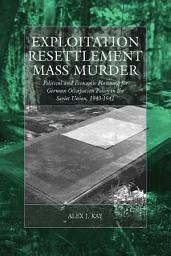 Icon image Exploitation, Resettlement, Mass Murder: Political and Economic Planning for German Occupation Policy in the Soviet Union, 1940-1941