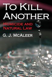 Icon image To Kill Another: Homicide and Natural Law