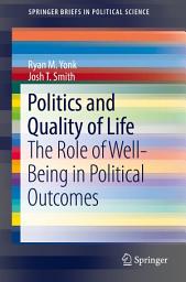 Icon image Politics and Quality of Life: The Role of Well-Being in Political Outcomes