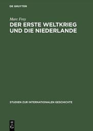 Icon image Der Erste Weltkrieg und die Niederlande: Ein neutrales Land im politischen und wirtschaftlichen Kalkül der Kriegsgegner