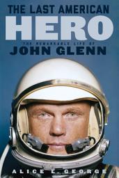 Icon image The Last American Hero: The Remarkable Life of John Glenn