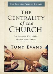 Icon image The Centrality of the Church: Practicing the Ways of God with the People of God