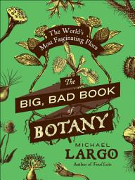 Icon image The Big, Bad Book of Botany: The World's Most Fascinating Flora