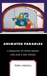 Icon image Animated Parables: A Pedagogy of Seven Deadly Sins and a Few Virtues